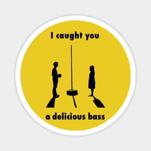 I Caught you a Delicious Bass Magnet